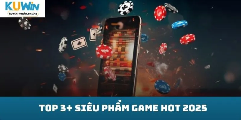Top 3+ siêu phẩm game hot 2025