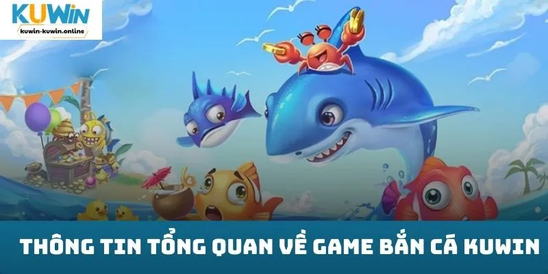 Thông tin tổng quan về game bắn cá KUWIN